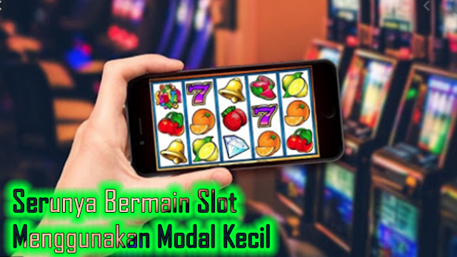 Serunya Bermain Slot Menggunakan Modal Kecil Saat Ini